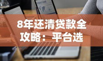 8年还清贷款全攻略：平台选择与还款技巧解析