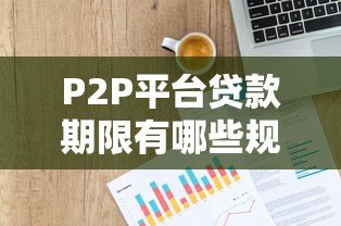 P2P平台贷款期限有哪些规定？合法运营必知细则