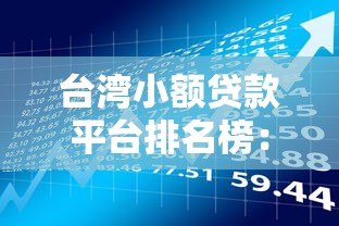 台湾小额贷款平台排名榜：10大正规借贷管道推荐与利率比较