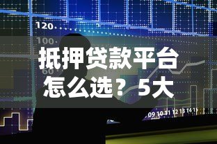 抵押贷款平台怎么选?5大对比关键点解析 抵押贷款平台怎么选?5大对比关键点解析