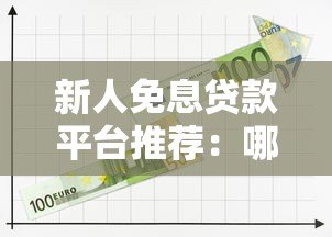 新人免息贷款平台推荐:哪个平台免息期长且靠谱? 新人免息贷款平台推荐:哪个平台免息期长且靠谱?