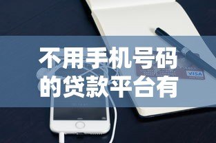 不用手机号码的贷款平台有哪些？这些安全渠道你知道吗？