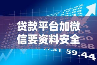 贷款平台加微信要资料安全吗？这些风险你一定要知道