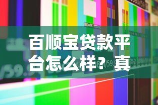 百顺宝贷款平台怎么样?真实评测与用户反馈解析 百顺宝贷款平台怎么样?真实评测与用户反馈解析