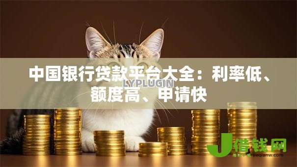 中国银行贷款平台大全：利率低、额度高、申请快