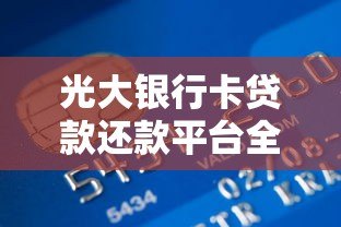 光大银行卡贷款还款平台全解析：便捷操作与实用技巧