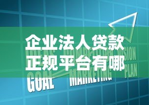 企业法人贷款正规平台有哪些?这10家靠谱渠道推荐 企业法人贷款正规平台有哪些?这10家靠谱渠道推荐