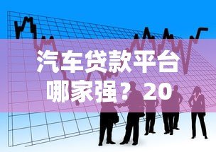 汽车贷款平台哪家强？2023最新金融公司排行解析