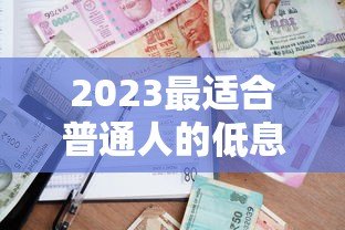 2023最适合普通人的低息贷款平台推荐：这5家靠谱又划算！