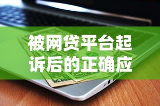 被网贷平台起诉后的正确应对方法 被网贷平台起诉后的正确应对方法