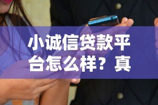 小诚信贷款平台怎么样?真实评测+用户反馈告诉你答案! 小诚信贷款平台怎么样?真实评测+用户反馈告诉你答案!
