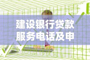 建设银行贷款服务电话及申请指南