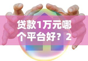 贷款1万元哪个平台好?2023年正规渠道真实测评 贷款1万元哪个平台好?2023年正规渠道真实测评