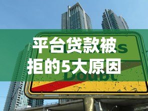 平台贷款被拒的5大原因及解决办法全解析
