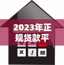 2023年正规贷款平台推荐:如何选择安全可靠的借贷渠道? 2023年正规贷款平台推荐:如何选择安全可靠的借贷渠道?