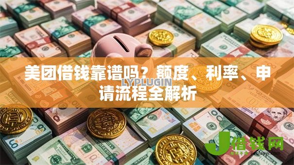 美团借钱靠谱吗？额度、利率、申请流程全解析