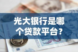 光大银行是哪个贷款平台？贷款产品、申请条件全解析