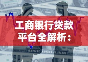 工商银行贷款平台全解析:产品类型、申请条件及流程详解 工商银行贷款平台全解析:产品类型、申请条件及流程详解