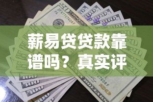 薪易贷贷款靠谱吗?真实评测资质、利率与用户口碑 薪易贷贷款靠谱吗?真实评测资质、利率与用户口碑