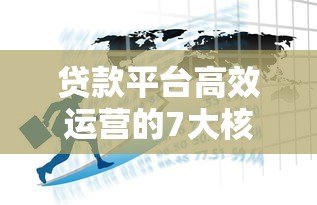 贷款平台高效运营的7大核心策略与实战技巧 贷款平台高效运营的7大核心策略与实战技巧