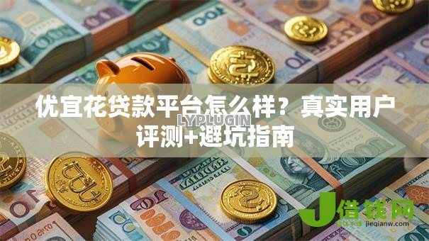 优宜花贷款平台怎么样？真实用户评测+避坑指南