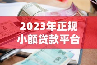 2023年正规小额贷款平台推荐：哪个更靠谱？