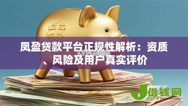 凤盈贷款平台正规性解析：资质、风险及用户真实评价