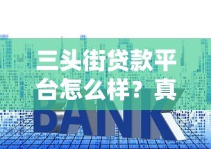 三头街贷款平台怎么样?真实测评:资质、利率、用户评价全解析 三头街贷款平台怎么样?真实测评:资质、利率、用户评价全解析