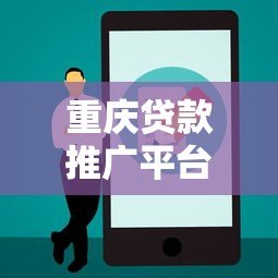 重庆贷款推广平台电话大全：快速找到正规贷款渠道