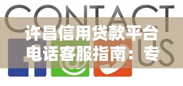 许昌信用贷款平台电话客服指南:专业解答与快速申请攻略 许昌信用贷款平台电话客服指南:专业解答与快速申请攻略
