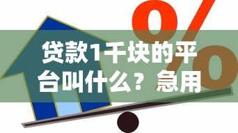 贷款1千块的平台叫什么？急用钱必看的正规渠道推荐