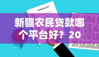 新疆农民贷款哪个平台好？2023年靠谱选择指南