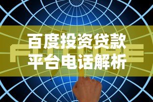 百度投资贷款平台电话解析:正规贷款渠道如何选? 百度投资贷款平台电话解析:正规贷款渠道如何选?