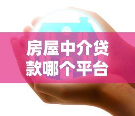 房屋中介贷款哪个平台好？2023最新靠谱推荐