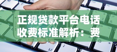 正规贷款平台电话收费标准解析：费用透明无隐藏套路