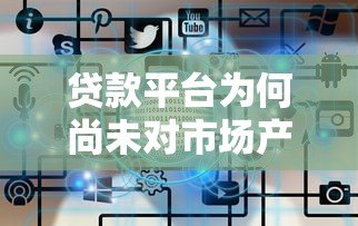 贷款平台为何尚未对市场产生显著影响？原因解析与未来展望