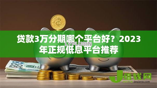 贷款3万分期哪个平台好？2023年正规低息平台推荐