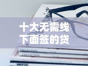 十大无需线下面签的贷款平台推荐
