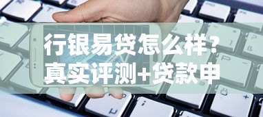 行银易贷怎么样?真实评测+贷款申请全攻略 行银易贷怎么样?真实评测+贷款申请全攻略