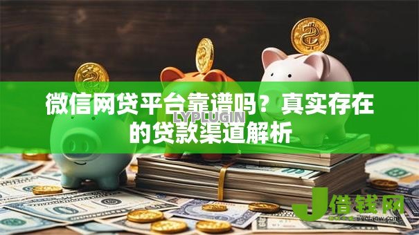 微信网贷平台靠谱吗?真实存在的贷款渠道解析 微信网贷平台靠谱吗?真实存在的贷款渠道解析
