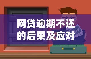 网贷逾期不还的后果及应对方法 网贷逾期不还的后果及应对方法