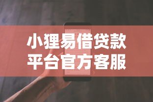 小狸易借贷款平台官方客服电话及使用指南 小狸易借贷款平台官方客服电话及使用指南