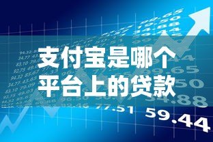 支付宝是哪个平台上的贷款？详解支付宝主流借款产品及申请攻略