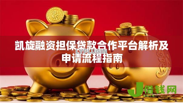 凯旋融资担保贷款合作平台解析及申请流程指南