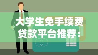 大学生免手续费贷款平台推荐:哪些平台靠谱又省钱? 大学生免手续费贷款平台推荐:哪些平台靠谱又省钱?