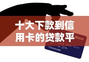 十大下款到信用卡的贷款平台推荐:快速到账、低息安全选择 十大下款到信用卡的贷款平台推荐:快速到账、低息安全选择