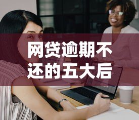 网贷逾期不还的五大后果及自救指南
