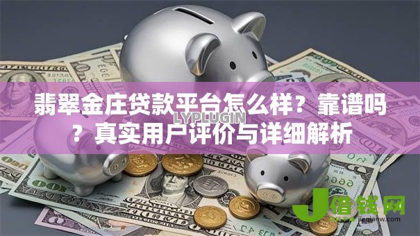 翡翠金庄贷款平台怎么样？靠谱吗？真实用户评价与详细解析