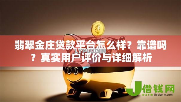 翡翠金庄贷款平台怎么样？靠谱吗？真实用户评价与详细解析