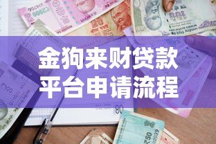 金狗来财贷款平台申请流程及注意事项全解析 金狗来财贷款平台申请流程及注意事项全解析